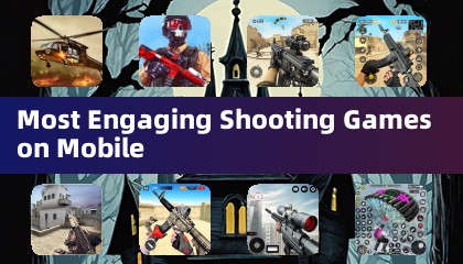 Most Engaging Shooting Games on Mobile
